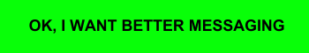 OK, I WANT BETTER MESSAGING (1)